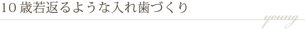 10歳若返るような入れ歯づくり